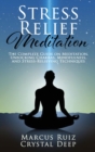 Stress Relief Meditation : The Complete Guide on Meditation, Unlocking Chakras, Mindfulness, and Stress-Relieving Techniques - Book