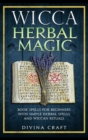 Wicca Herbal Magic : Book Spells For Beginners With Simple Herbal Spells And Wiccan Rituals - Book