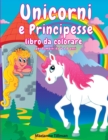 Unicorni e Principesse libro da colorare per bambini da 4 a 8 anni : Libro per Ragazzi e Ragazze da Colorare con Divertenti Disegni, Labirinti e Giochi di Dadi - Book
