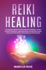 Reiki Healing : The beginner's guide to heal through reiki meditation, achieve spiritual mindfulness, awakening chakras and eliminate anxiety. Improve your life with this self-healing and self-help gu - Book