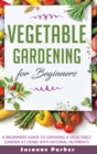 Vegetable Gardening for Beginners : A Beginners Guide to Growe a Vegetable Garden at Home with Natural Nutrients - Book