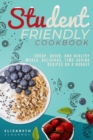 Student-Friendly Cookbook : Cheap, quick, and healthy meals. Delicious, time-saving recipes on a budget - Book