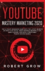 Youtube Mastery Marketing 2020 : The ultimate beginners guide with the latest secrets on how to do social media business growing a top video channel and build a profitable passive income source - Book