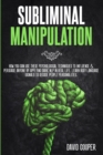 Subliminal Manipulation : How you can use these psychological techniques to influence and persuade anyone by applying dark NLP in Real Life. Learn Body language signals to decode people personalities - Book