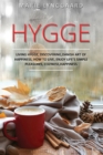 Hygge : A Complete Book on Living Hygge, Bringing Coziness and Happiness in your Life with the Danish art of Happiness - Discovering How to live Life & Enjoy life's Simple Pleasures - Book