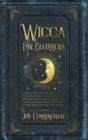 Wicca for Beginners : A Basic Guide for the Modern Age to Learn About the Mysteries of Wiccan Beliefs and History, and How to Use Candles, Crystals, Herbs, Magik Rituals and Spells - Book