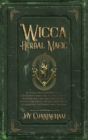 Wicca Herbal Magic : A little Encyclopedia of 25 Different Herbs and Plants Used by Modern Wiccan and Witchcraft Adepts for Magic Rituals and Spells to Manifest Happiness and Healing - Book