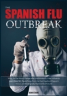 The Spanish Flu OUTBREAK : Why Did the World Change after the Pandemic Great Influenza. Learn Now 50+ Tips & Tricks from the Past Deadliest Plague in History and Strategically Improve Your Future! - Book