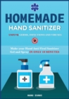 Homemade Hand Sanitizer : Make your Hand Anti-viral Sanitizer gel and Spray IN ONLY 10 MINUTES. UNFU*K Germs, Infections and Viruses - Book