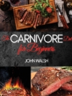 The Carnivore Diet for Beginners : Get Lean, Strong, and Feel Your Best Ever on a 100% Animal-Based Diet - Book