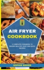 Air Fryer Cookbook : A Complete Cookbook to Making Healthy, Easy and Quick Recipes - Book