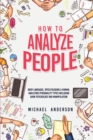 How to Analyze People : Learn Psychology System To Read People, Analyze Body Language & Personality Types, The Power of Body Language, Human Behavior and Mind Control Techniques - Book