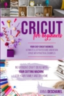 Cricut For Beginners : Inexpensive Craft Ideas with Your Cutting Machine for Your Family and DIY Home. Your Easy Cricut Business: Ultimate Illustrated Guide and Design Space with Practical Examples - Book