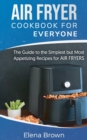 Air Fryer Cookbook for Everyone : The Guide to the Simplest but Most Appetizing Recipes for Air Fryers - Book