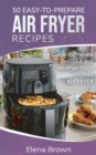 50 Easy-to-Prepare Air Fryer Recipes : The Ultimate Guide to Prepare Delicious and Healthier Food with Your Air Fryer - Book