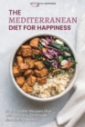 The Mediterranean Diet for Happiness : 50 Enjoyable Recipes that Will Help You Eliminate Bad Eating Habits - Book