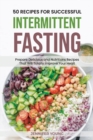 50 Recipes for Successful Intermittent Fasting : Prepare Delicious and Nutritious Recipes That Will Totally Improve Your Health - Book