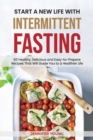 Start a New Life with Intermittent Fasting : 50 Healthy, Delicious and Easy-to-Prepare Recipes That Will Guide You to a Healthier Life - Book