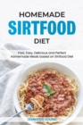 Homemade Sirtfood Diet : Fast, Easy, Delicious and Perfect Homemade Meals based on Sirtfood Diet - Book