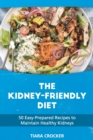 The Kidney Friendly Diet : 50 Easy-Prepared Recipes to Maintain Healthy Kidneys - Book