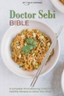 Doctor Sebi Bible : A Complete Mind-Blowing Collection of Healthy Recipes to Detox Your Body - Book