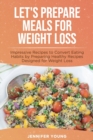 Let's Prepare Meals for Weight Loss : Impressive Recipes to Convert Eating Habits by Preparing Healthy Recipes Designed for Weight Loss - Book
