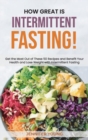 How Great Is Intermittent Fasting! : Get the Most Out of These 50 Recipes and Benefit Your Health and Lose Weight with Intermittent Fasting - Book