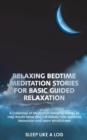 Relaxing Bedtime Meditation Stories for Basic Guided Relaxation : A Collection of Meditation Relaxing Stories to Help Adults Relax and Fall Asleep Fast, Increase Relaxation and Learn Mindfulness - Book