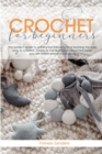 Crochet For Beginners : The perfect guide to get started following and learning the easy way to crochet. Thanks to the illustrations depicted inside you will realize wonderful projects - Book