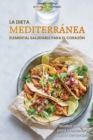 La dieta mediterranea elemental saludable para el corazon : 50 recetas variadas para mantener la salud del corazon - The Heart-Healthy Elemental Mediterranean Diet (SPANISH VERSION) - Book