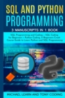 Sql and Python Programming : 3 Manuscripts in 1 Book: SQL Programming and Coding + SQL Coding for Beginners + Python Coding. A Beginners Crash Course Guide to Learn Python and SQL Programming - Book