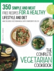 The Complete Vegetarian Cookbook : 350 Simple and Meat-Free Recipes for a Healthy Lifestyle and Diet - Make Delicious Vegetarian Meals with 5 Ingredients or Less - Book