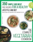 The Complete Vegetarian Cookbook : 350 Simple and Meat-Free Recipes for a Healthy Lifestyle and Diet - Make Delicious Vegetarian Meals with 5 Ingredients or Less - Book