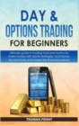 Day and Options trading for beginners : Ultimate guide to trading tools and tactics for make money with secret strategies, techniques, tips and tricks and master the financial markets - Book