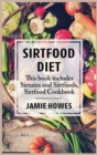 Sirtfood Diet : This book includes Sirtuins and Sirtfoods, Sirtfood Cookbook - Book