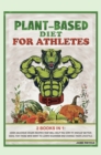 Plant-Based Diet for Athletes : 2 Books in 1: Cook Delicious Vegan Recipes That Will Help You Stay Fit and Eat Better. Ideal for Those Who Want to Learn Veganism and Change Their Lifestyle. - Book