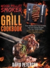Wood Pellet Smoker And Grill Cookbook. : Over 400 Flavorful, Easy-to-Cook and Time-Saving Recipes For Your Perfect BBQ, Smoke, Grill, Roast, and Bake Every Meal You Desire - Book