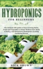 Hydroponics for Beginners : The Ultimate DIY guide to Start Growing Herbs, Fruits and Vegetables at Home Without Soil. Build A Perfect and Inexpensive Hydroponic Growing Gardening System - Book