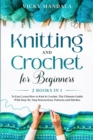 Knitting and Crochet for Beginners : 2 Books in 1 to Easy Learn How to Knit & Crochet. The Ultimate Guide With Step-By-Step Instructions, Patterns and Stitches. - Book