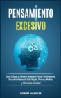 Pensamiento Excesivo : Como Declutar Su Mente Y Empezar a Pensar Positivamente, Descubrir Habitos de Exito Rapido, Pensar Y Meditar, Eliminar La Ansiedad Y El Estres Y Desbloquear El Potencial Ilimita - Book