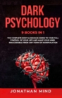 Dark Psychology : 9 IN 1: The Complete Body Language Guide to Take Full Control Of Your Life And Make Your Mind Inaccessible From Any Form Of Manipulation - Book