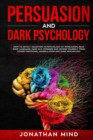 Persuasion and Dark Psychology : How to Detect Deception in Psychology of Persuasion, Read Body Language, Dark NLP, Hypnosis and Defend Yourself from Covert Emotional Manipulation and Dark Psychology - Book