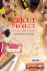 Cricut Project Special Party & Family : Create Together with Your Children. New & Fantastic Projets with Your Cricut Machine. Dedicated Section: Cricut Joy - Book