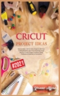 Cricut Project Ideas : How to Make +30 Fun New Projects with Your Cutting Machine. Give Your Creativity a Huge Boost to Create Unique Creations Using Professional Materials & Accessories - Book