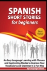 Spanish Short Stories for Beginners : An Easy Language Learning with Phrases and Captivating Stories to Improve your Vocabulary and Grammar in a Fun Way - Book