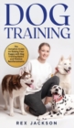 Dog Training : The Complete Guide on Raising Your Puppy with Dog Training Basics and Positive Reinforcements - Book
