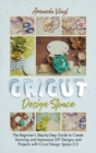 Cricut Design Space : The Beginner's Step-by-Step Guide to Create Stunning and Impressive DIY Designs and Projects with Cricut Design Space 3.0 - Book