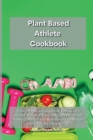 Planet Based Athlete Cookbook : Protein Vegan and Vegetarian Recipes for a Healthy Meal Plan. Develop Muscles with Tasty Foods to Improve Your Nutrition and Eat Natural even if You Are a Bodybuilder - Book