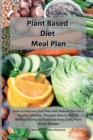 Planet Based Diet Meal Plan : How to Improve Your Diet with Natural Plan for a Healthy Lifestyle. Discover How to Stay Fit Without Giving Up Food and Enjoy Tasty Plant Based Recipes - Book