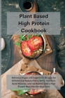 Planet Based High Protein Cookbook : Delicious Vegan and Vegetarian Recipes for Athletes and Bodybuilders. Boost Nutrition, Build Muscles, and eat Healthy with a High Protein Meal Plan for Beginners - Book